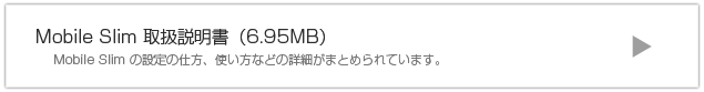 Mobile Smim取扱説明書 Mobile Slimの設定の仕方、使い方などの詳細がまとめられています。