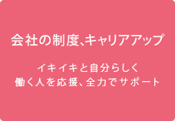 会社の制度、キャリアアップ｜イキイキと自分らしく働く人を応援、全力でサポート